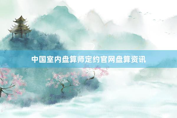 中国室内盘算师定约官网盘算资讯