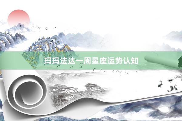 玛玛法达一周星座运势认知