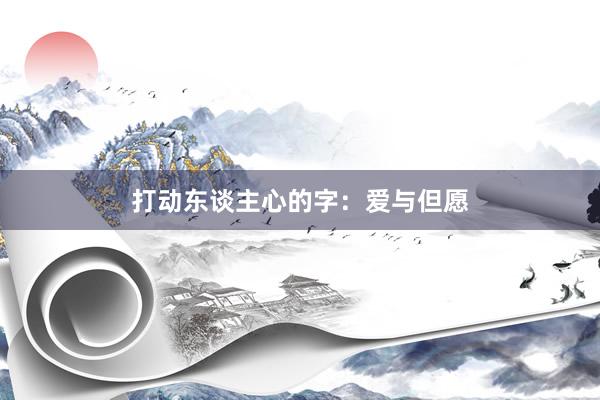 打动东谈主心的字：爱与但愿