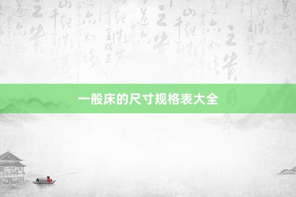 一般床的尺寸规格表大全